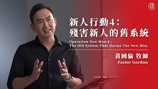 【新人行動４：殘害新人的舊系統 — Operation New Man 4 : The Old System That Harms The New Man】黃國倫牧師 Pastor Gordon