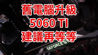 舊電腦升級5060TI，建議再等等.