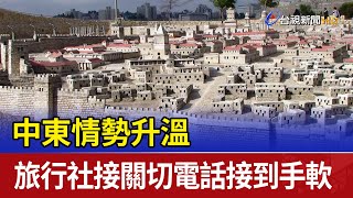 中東情勢升溫 旅行社接關切電話接到手軟