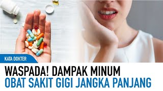Minum Obat Pereda Sakit Gigi Dalam Jangka Panjang Berbahaya? | Kata Dokter