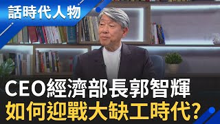 台灣百大CEO郭智輝接任經濟部長　如何迎戰大缺工時代?｜鄭弘儀 主持｜【話時代人物】20240809｜三立新聞台