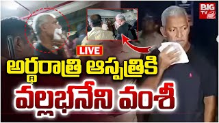 EX MLA Vallabhaneni Vamsi Health LIVE Updates  : అర్థరాత్రి ఆస్పత్రికి  వల్లభనేని వంశీ | BIG TV