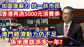 香港再派5000元消費券 ! 加固復蘇力 扶一扶市民 ! 澳門經濟動力仍不足  係米應該派多一年?