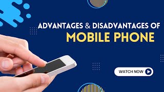 Advantages and Disadvantages of Mobile Phones.