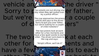Two priests are out driving one day when they get pulled over by a police officer.😃