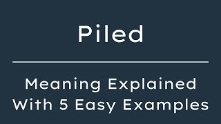 What Does Piled Mean? Piled Meaning in English With 5 Example Sentences