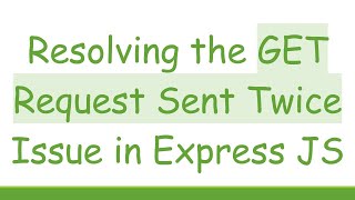 Resolving the GET Request Sent Twice Issue in Express JS
