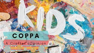 COPPA Requirements | A Crafter's Opinion | Is this the End of YouTube?