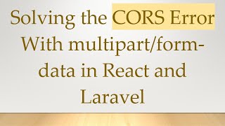 Solving the CORS Error With multipart/form-data in React and Laravel