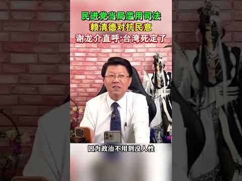 民进党当局滥用司法 赖清德对抗民意 谢龙介直呼：台湾死定了#海峡新干线