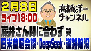 2/8本日は18時〜ライブ！日米首脳会談･DeepSeek･道路陥没【藤井さん間に合わず】