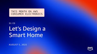 Let's Design a Smart Home App | This Month on AWS Consumer Electronics | S1 E3