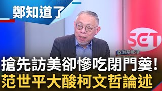 親自出手修理親中候選人? 柯文哲赴美面試搶頭香"慘吃閉門羹" 范世平談柯喊話"強國等距"痛批是幼稚發言 直言: 美國這一關他是過不了的｜鄭弘儀主持｜【鄭知道了 精選】20230309｜三立新聞台
