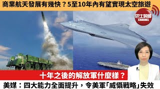 【中國焦點新聞】十年之後的解放軍什麼樣？美媒：四大能力全面提升，令美軍「威懾戰略」失效。商業航天發展有幾快？5至10年內有望實現太空旅遊。25年4月14日