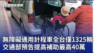 無障礙通用計程車全台僅1325輛 交通部預告提高補助最高40萬｜20250307 公視晚間新聞
