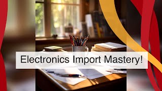 Mastering Electronics Imports from China!