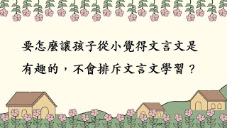 要怎麼讓孩子從小覺得文言文是有趣的，不會排斥文言文學習？