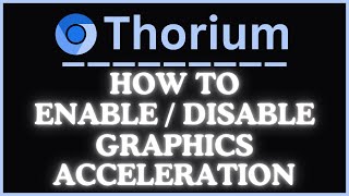 How to Enable or Disable Graphics Accelerations in the Thorium Web Browser | PC Tutorial