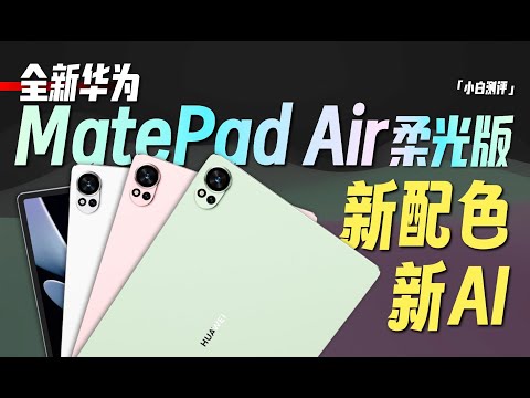 「小白」全新华为MatePad Air柔光版上手体验：新配色新AI