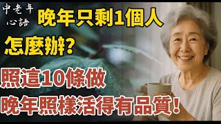 晚年只剩一個人，怎麼辦？照這10條做，晚年照樣活得有品質！【中老年心語】#養老 #幸福#人生 #晚年幸福 #深夜#讀書 #養生 #佛 #為人處世#哲理