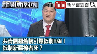 精彩片段》共青團翻舊帳引爆抵制H&M！抵制新疆棉者死？【新聞面對面】20210325
