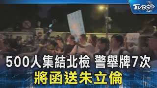 500人集結北檢 警舉牌7次 將函送朱立倫｜TVBS新聞 @TVBSNEWS02