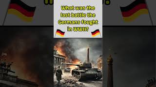 What was the last battle the Germans fought in WWII?
