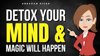 Why You Need to Detox Your Mind for Magic to Happen ✅ Abraham Hicks 2025