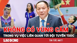 Trưa 18/1 | Bộ trưởng Bộ VHTTDL: Không có vùng cấm trong xử lý vụ việc tại đội tuyển thể dục dụng cụ