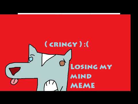 Losing my mind meme!