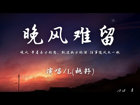 L(桃籽) - 晚风难留 『晚风 带着南方的愁，飘进北方的酒 往事随风又一秋。』【動態歌詞】♪