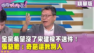 精華片段》全黨希望沒了 #宋建樑 不送件！ #張益贍：奇葩還教別人【#狠狠抖內幕】2025.06.24