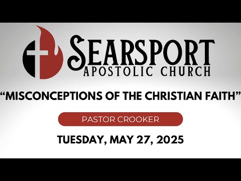 Pastor Crooker — “Misconceptions of the Christian Faith” Tues May 27,2025|Searsport Apostolic Church