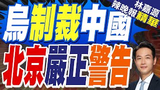 烏方最新制裁 ! 涉及中國個人和法人實體 北京重話｜烏制裁中國 北京嚴正警告｜蔡正元.介文汲.栗正傑深度剖析【林嘉源辣晚報】精華版@中天新聞CtiNews