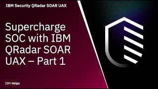 IBM QRadar SOAR UAX: Supercharge SOC with IBM QRadar SOAR UAX – Part 1