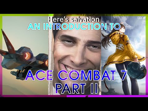 An Introduction (You Probably Shouldn't Watch) To Ace Combat 7 - Part II