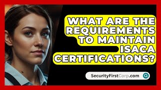 What Are the Requirements to Maintain ISACA Certifications? | SecurityFirstCorp News