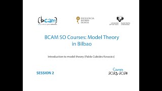 BCAM Severo Ochoa Courses: Model Theory in Bilbao | WEEK 1 | SESSION 2