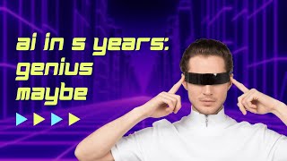 AI in 5 Years: Genius...Maybe