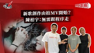 新歌創作由拍MV開始？陳柏宇：無需跟程序走｜《叱咤樂壇》