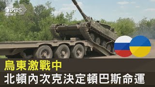 烏東激戰中 北頓內次克決定頓巴斯命運 ｜十點不一樣20220609