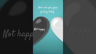 How are you feeling today happy or not happy
