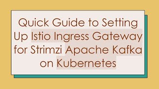 Quick Guide to Setting Up Istio Ingress Gateway for Strimzi Apache Kafka on Kubernetes