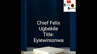 Chief Felix Ugbekile_____ Eyiewinionwa (Track 4)  #ikamusic