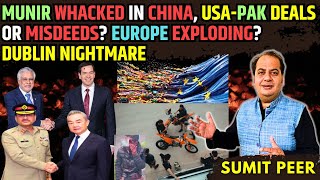 Munir whacked in China, USA-Pakistan Deals or Misdeeds? Europe Exploding? Dublin Nightmare