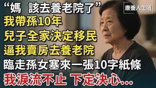 「媽，該去養老院了。」我帶孫十年，兒子全家決定移民，逼我賣房去養老院，孫女塞來一張十字紙條，我淚流不止，當即決定...【康養人生道】 #康養人生道 #上了年紀該明白的事 #養老 #聰明老人#晚年幸福