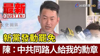 新黨發動罷免 陳柏惟：中共同路人給我的勳章【最新快訊】