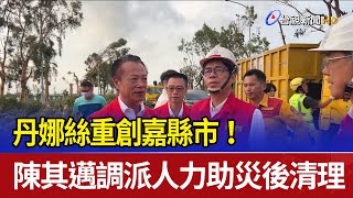 丹娜絲重創嘉縣市！ 陳其邁調派人力助災後清理