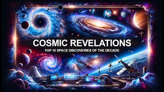 Cosmic Revelations: Top 10 Space Discoveries of the Decade
