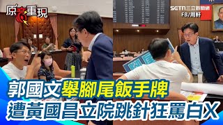 郭國文舉腳尾飯牌遭黃國昌人身攻擊！兩人立院跳針互罵「白痴、嘴巴好臭」！場面亂成一團【94要客訴】